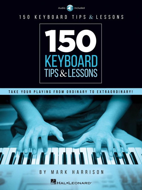 150 Keyboard Tips & Lessons: Take Your Playing from Ordinary to Extraordinary!. 9781540014450