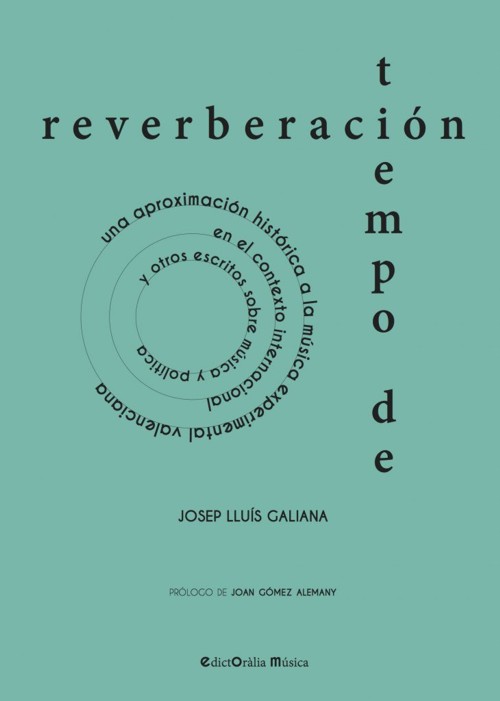 Tiempo de reverberación: Una aproximación histórica a la música experimental valenciana en el contexto internacional y otros escritos sobre música y política