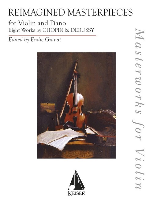 Reimagined Masterpieces: 8 Works of Chopin and Debussy, for Violin and Piano. 9781581067798
