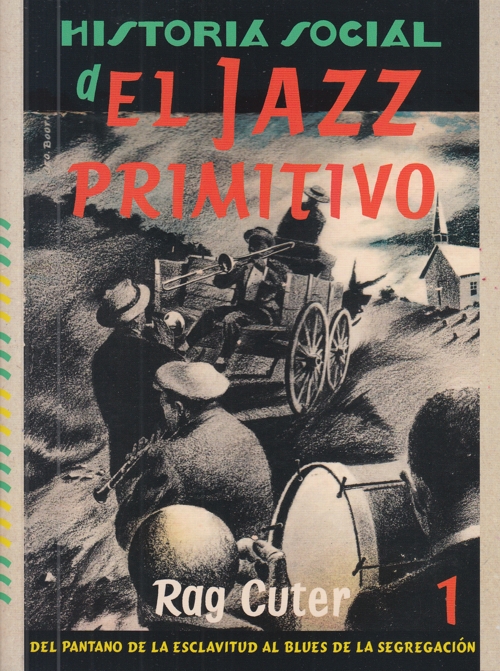 Historia Social del Jazz Primitivo. Vol. 1: Del pantano de la esclavitud al blues de la segregación. Orígenes sociales de la música caliente. 9788409435166