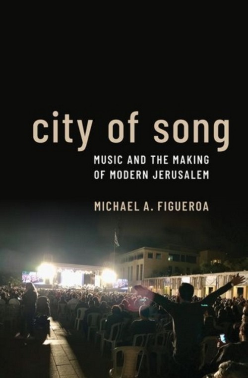 City of Song. Music and the Making of Modern Jerusalem. 9780197546437