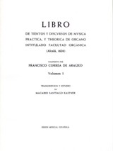 Libro de tientos y discursos de música práctica, y theorica de órgano intitulado Facultad orgánica (Alcalá, 1626), vol. I