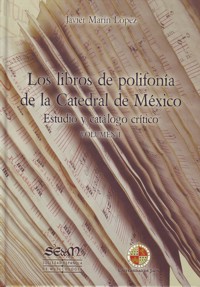 Los libros de polifonía de la Catedral de México: Estudio y catálogo crítico.. 9788486878238