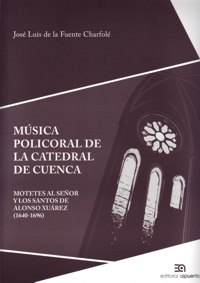Música policoral de la catedral de Cuenca. Motetes al Señor y los Santos de Alonso Xuárez (1640-1696)
