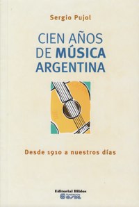 Cien años de música argentina. Desde 1910 a nuestros días. 9789876910620