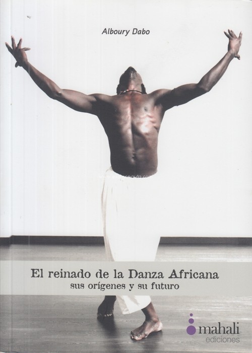 El reinado de la danza africana. Sus orígenes y su futuro. 9788461607716