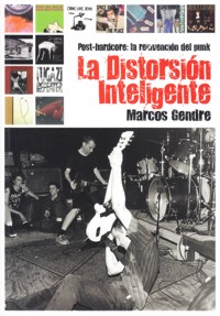 La distorsión inteligente: Post-hardcore, la reinvención del punk. 9788415191872