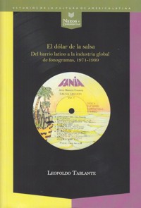 El dólar de la salsa. Del barrio latino a la industria global de fonogramas, 1971-1999. 9788484898238