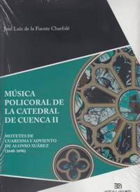 Música policoral de la catedral de Cuenca II. Motetes de Cuaresma y Adviento de Alonso Xuárez (1640-1696)