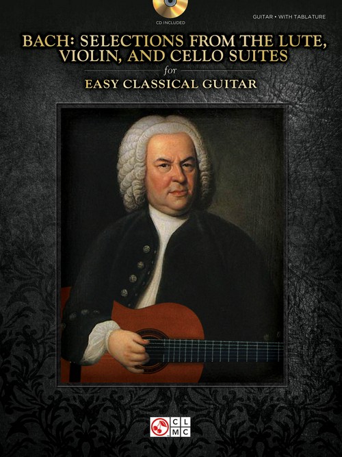 Selections from the Lute, Violin, and Cello Suites, for Easy Classical Guitar. 9781603789776