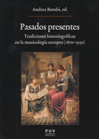 Pasados presentes. Tradiciones historiográficas en la musicología europea (1870-1930)