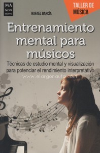 Entrenamiento mental para músicos: Técnicas de estudio mental y visualización para potenciar el rendimiento interpretativo. 9788494650444