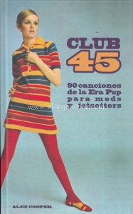 Club 45 : 90 canciones de la Era Pop para mods y jetsetters