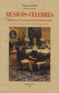 Músicos célebres: Biografías de los más ilustres compositores desde el siglo XVIII hasta nuestros días (Barcelona, 1884)
