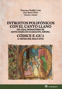 Introitos polifónicos con el canto llano del Real Monasterio de Santa María de Guadalupe, España. Códice E-GU 1 (1ª mitad del siglo XVII). 9788438105085