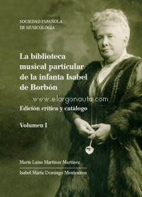 La biblioteca musical particular de la infanta Isabel de Borbón (Fondo Infanta): Estudio crítico y catálogo. 9788486878474
