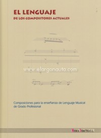 El lenguaje de los compositores actuales. Composiciones para la enseñanza del Lenguaje Musical de Grado Profesional. 9788495069191