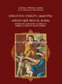 Sebastián Durón (1660-1716). "Oigan qué dice el alma". Tonos, villancicos y la misa a 8 sobre el "Dios te salve, María"