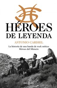 Héroes de leyenda. La historia de una banda de rock mítica: Héroes del Silencio