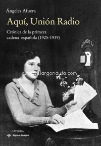 Aquí, Unión Radio. Crónica de la primera cadena española (1925-1939). 9788437642246