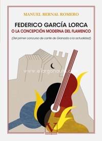 Federico García Lorca o la concepción moderna del flamenco (del primer concurso de cante de Granada a la actualidad). 9788413377056