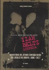 Izar Beltz Ateneoa: La historia del Ateneo contada desde los locales de ensayo, 2006-2017
