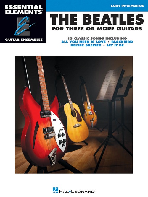 Essential Elements Guitar Ensemble -The Beatles for 3 or More Guitars: 15 Classic Songs Arranged for Three or More Guitarists