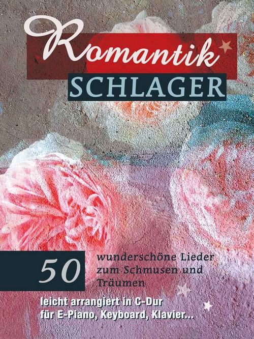 Romantikschlager: 50 wunderschöne Lieder zum Schmusen und Träumen - leicht arrangiert in C-Dur, Melody, Lyrics and Chords. 9783954562534