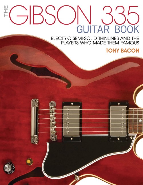 The Gibson 335 Guitar Book: Electric Semi-Solid Thinlines and Players Who Made Them Famous